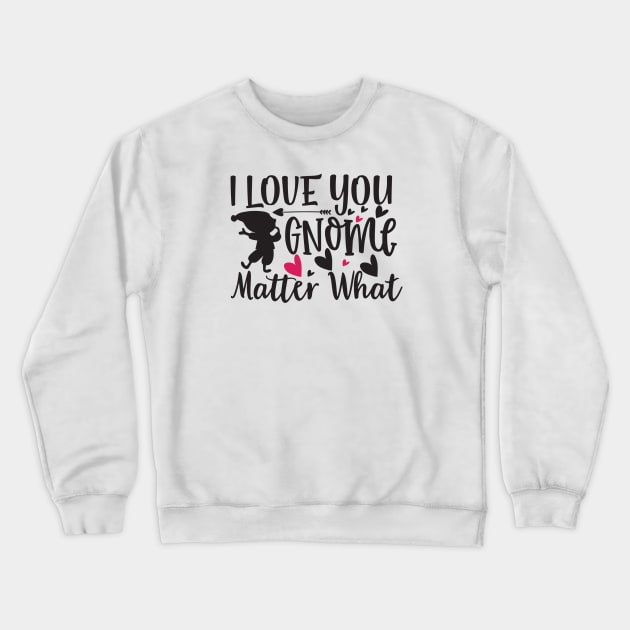 I Love You Gnome Matter What Crewneck Sweatshirt by VijackStudio